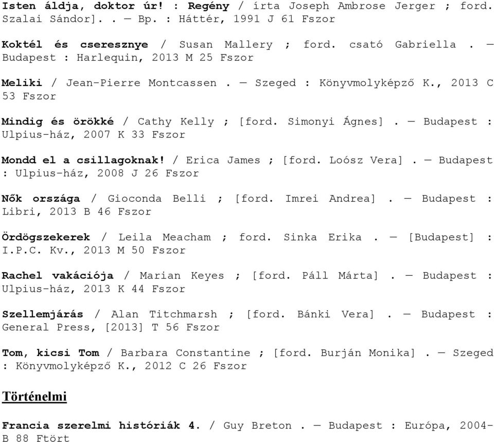 Budapest : Ulpius-ház, 2007 K 33 szor Mondd el a csillagoknak! / Erica James ; [ford. Loósz Vera]. Budapest : Ulpius-ház, 2008 J 26 szor Nők országa / Gioconda Belli ; [ford. Imrei Andrea].