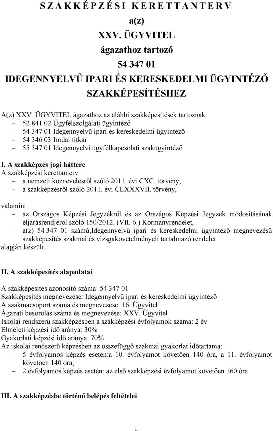 ügyfélkapcsolati szakügyintéző I. A szakképzés jogi háttere A szakképzési kerettanterv a nemzeti köznevelésről szóló 2011. évi CXC. törvény, a szakképzésről szóló 2011. évi CLXXXVII.