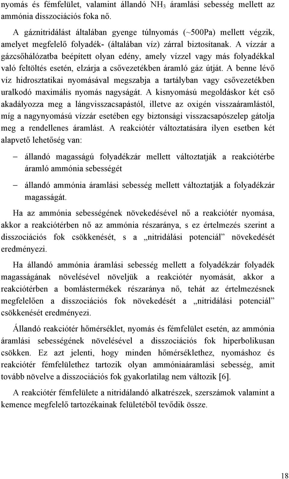 A vízzár a gázcsőhálózatba beépített olyan edény, amely vízzel vagy más folyadékkal való feltöltés esetén, elzárja a csővezetékben áramló gáz útját.