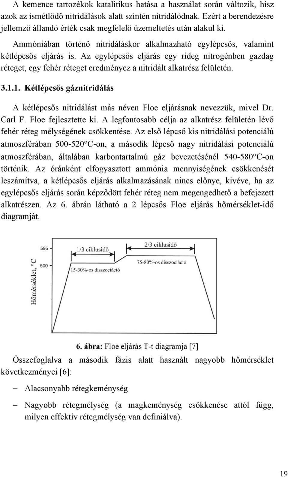 Az egylépcsős eljárás egy rideg nitrogénben gazdag réteget, egy fehér réteget eredményez a nitridált alkatrész felületén. 3.1.