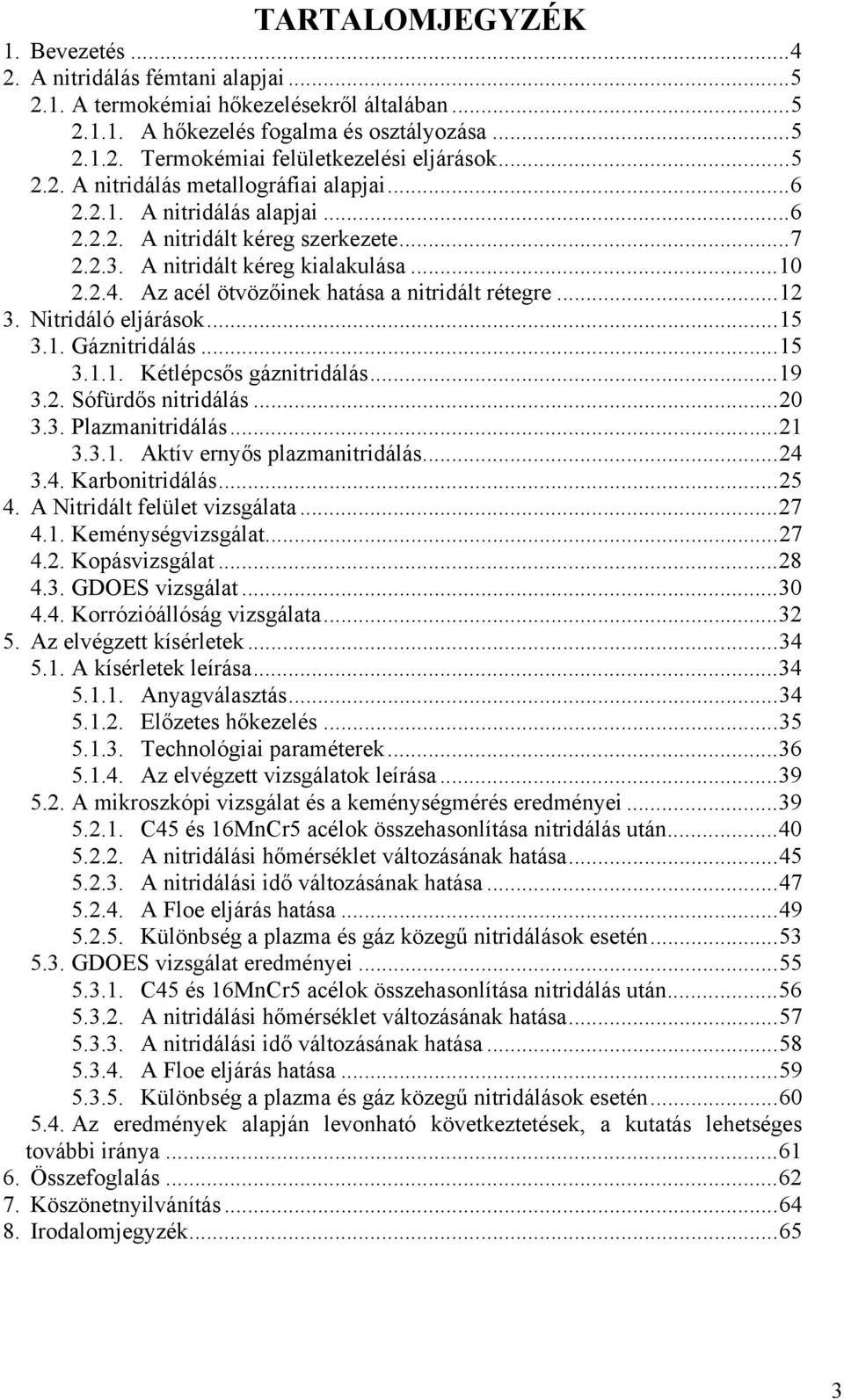 Az acél ötvözőinek hatása a nitridált rétegre... 12 3. Nitridáló eljárások... 15 3.1. Gáznitridálás... 15 3.1.1. Kétlépcsős gáznitridálás... 19 3.2. Sófürdős nitridálás... 20 3.3. Plazmanitridálás.