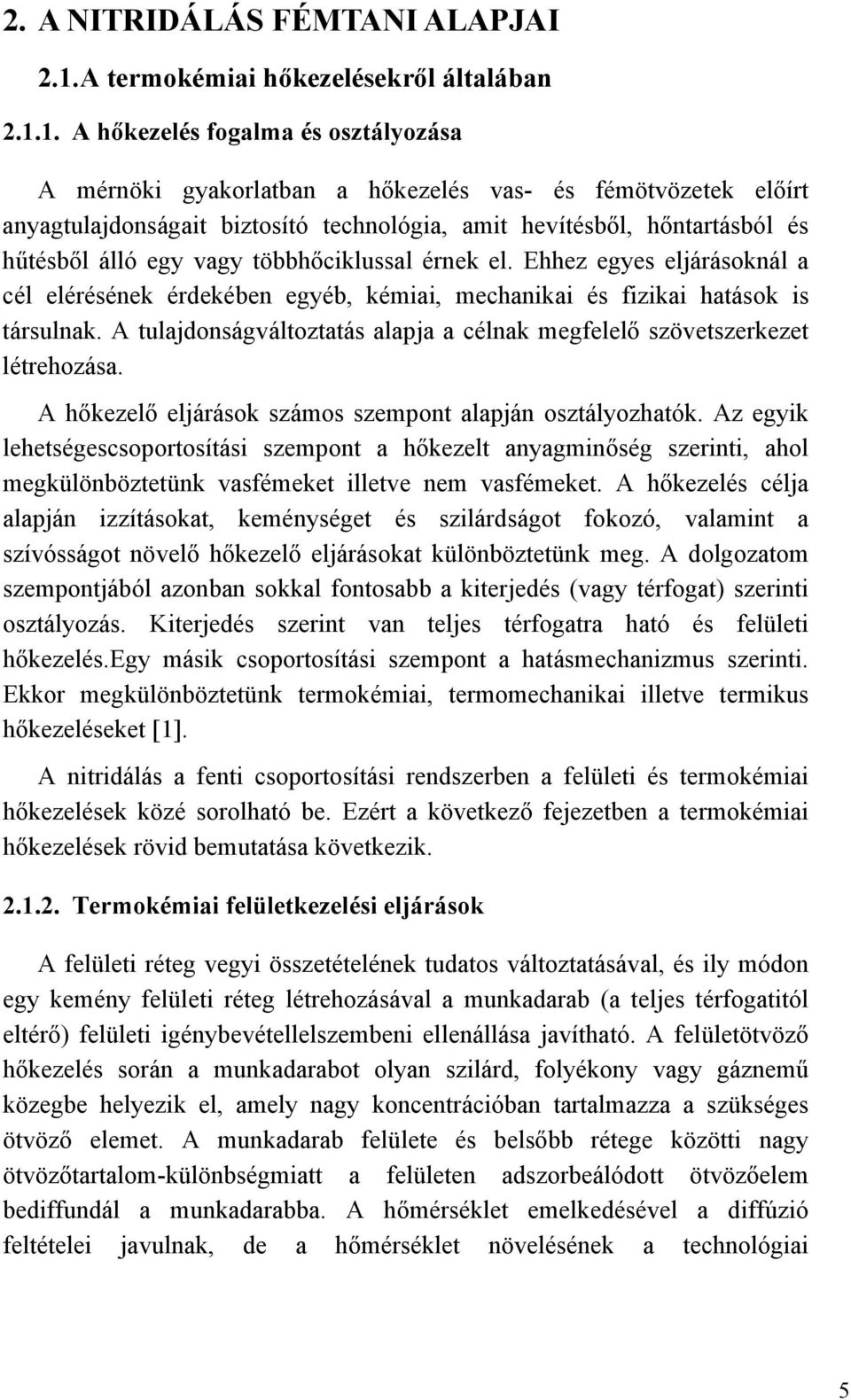 1. A hőkezelés fogalma és osztályozása A mérnöki gyakorlatban a hőkezelés vas- és fémötvözetek előírt anyagtulajdonságait biztosító technológia, amit hevítésből, hőntartásból és hűtésből álló egy
