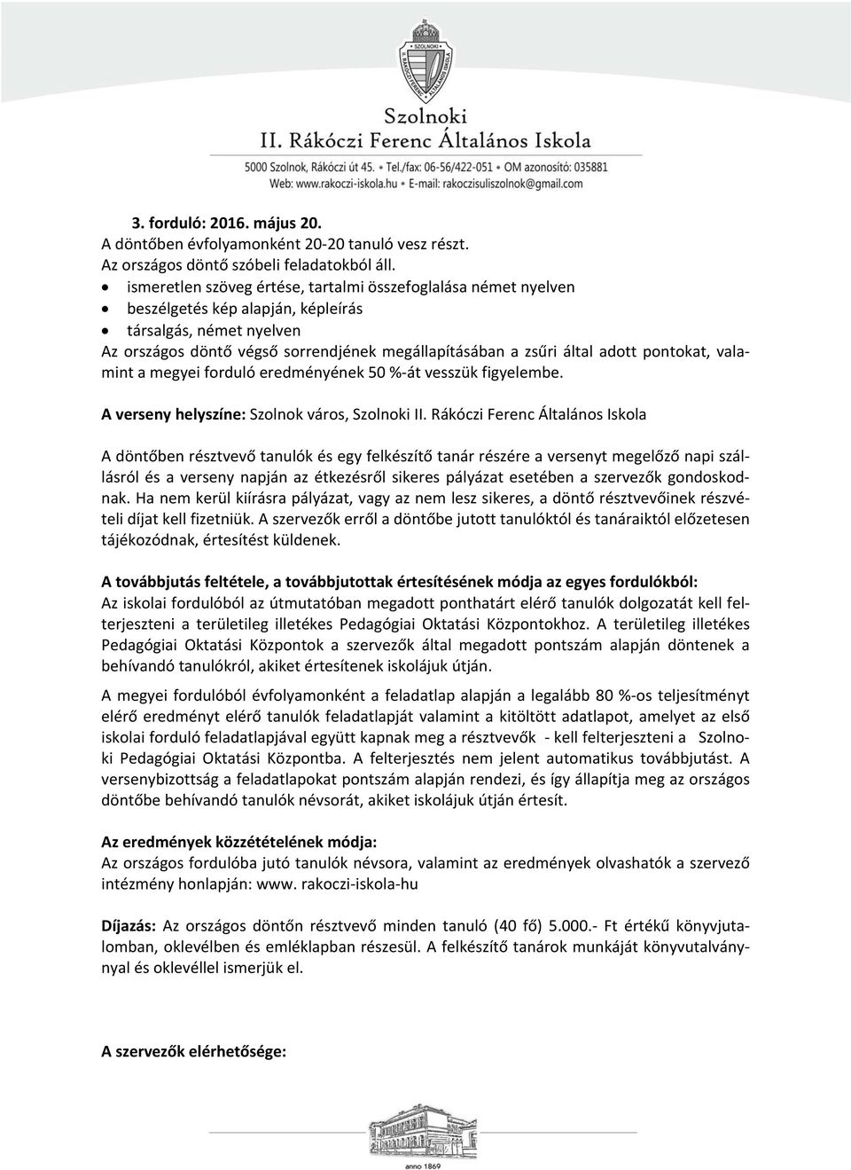 pontokat, valamint a megyei forduló eredményének 50 %-át vesszük figyelembe. A verseny helyszíne: Szolnok város, Szolnoki II.