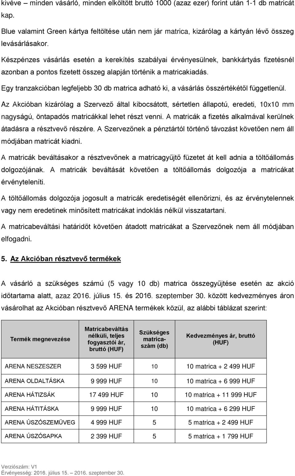 Készpénzes vásárlás esetén a kerekítés szabályai érvényesülnek, bankkártyás fizetésnél azonban a pontos fizetett összeg alapján történik a matricakiadás.