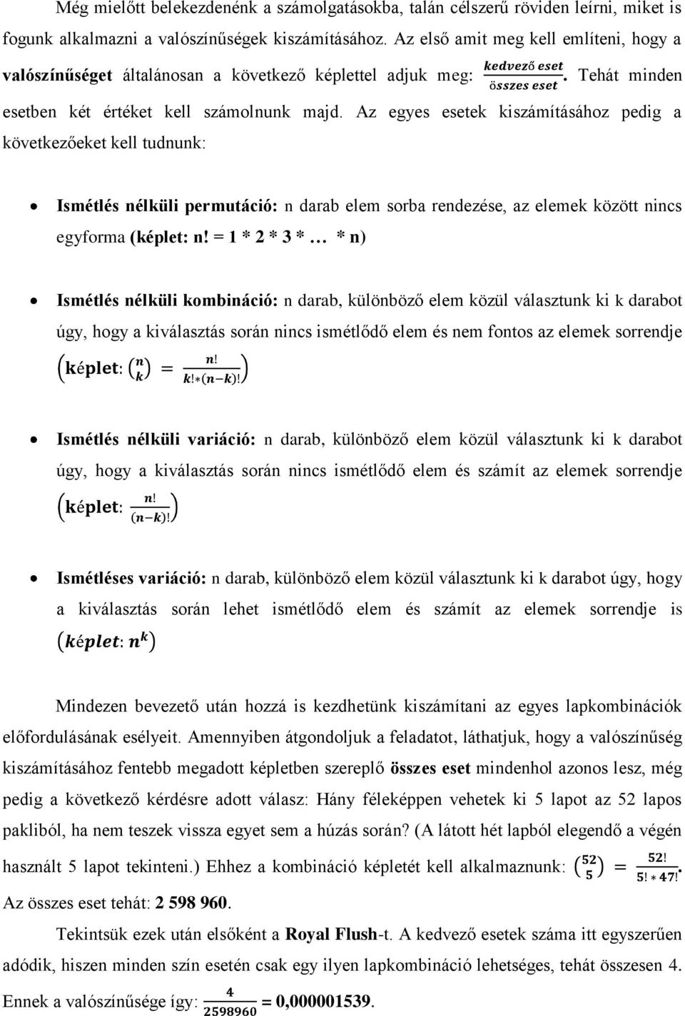 Az egyes esetek kiszámításához pedig a következőeket kell tudnunk: Ismétlés nélküli permutáció: n darab elem sorba rendezése, az elemek között nincs egyforma (képlet: n!