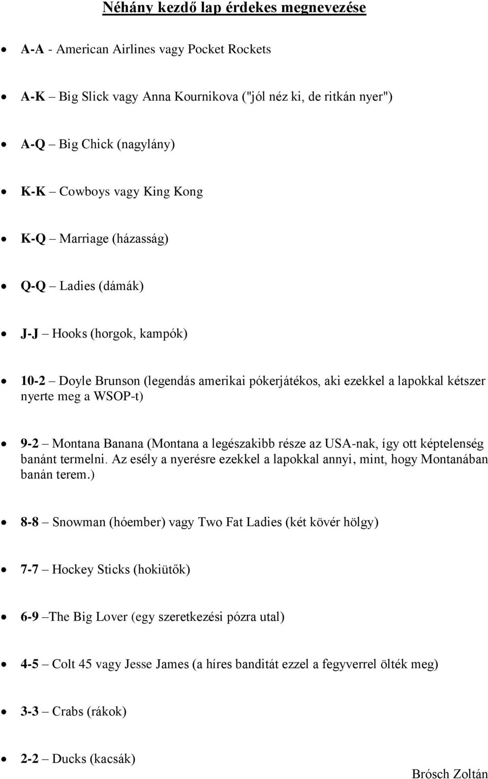 (Montana a legészakibb része az USA-nak, így ott képtelenség banánt termelni. Az esély a nyerésre ezekkel a lapokkal annyi, mint, hogy Montanában banán terem.