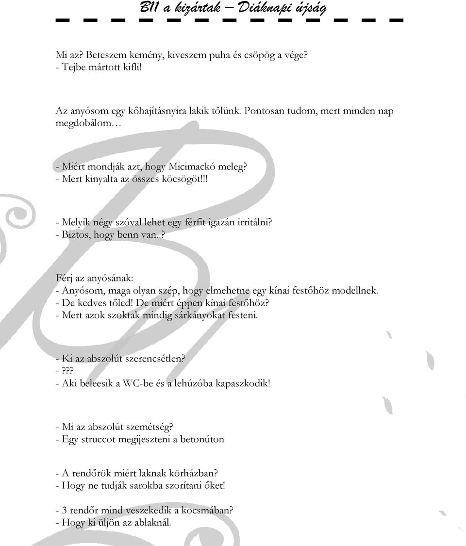 - Biztos, hogy benn van..? Férj az anyósának: - Anyósom, maga olyan szép, hogy elmehetne egy kínai festıhöz modellnek. - De kedves tıled! De miért éppen kínai festıhöz?