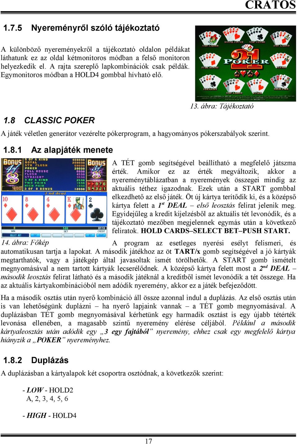 8 CLASSIC POKER A játék véletlen generátor vezérelte pókerprogram, a hagyományos pókerszabályok szerint..8. Az alapjáték menete A TÉT gomb segítségével beállítható a megfelelő játszma érték.