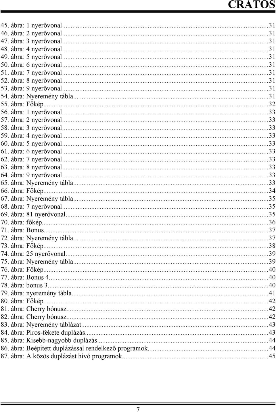 ..33 3. ábra: 8 nyerővonal...33. ábra: 9 nyerővonal...33. ábra: Nyeremény tábla...33. ábra: Főkép...3 7. ábra: Nyeremény tábla...3 8. ábra: 7 nyerővonal...3 9. ábra: 8 nyerővonal...3 7. ábra: főkép.