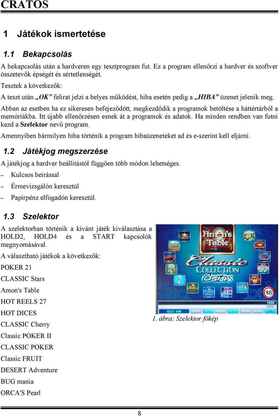 Abban az esetben ha ez sikeresen befejeződött, megkezdődik a programok betöltése a háttértárból a memóriákba. Itt újabb ellenőrzésen esnek át a programok és adatok.