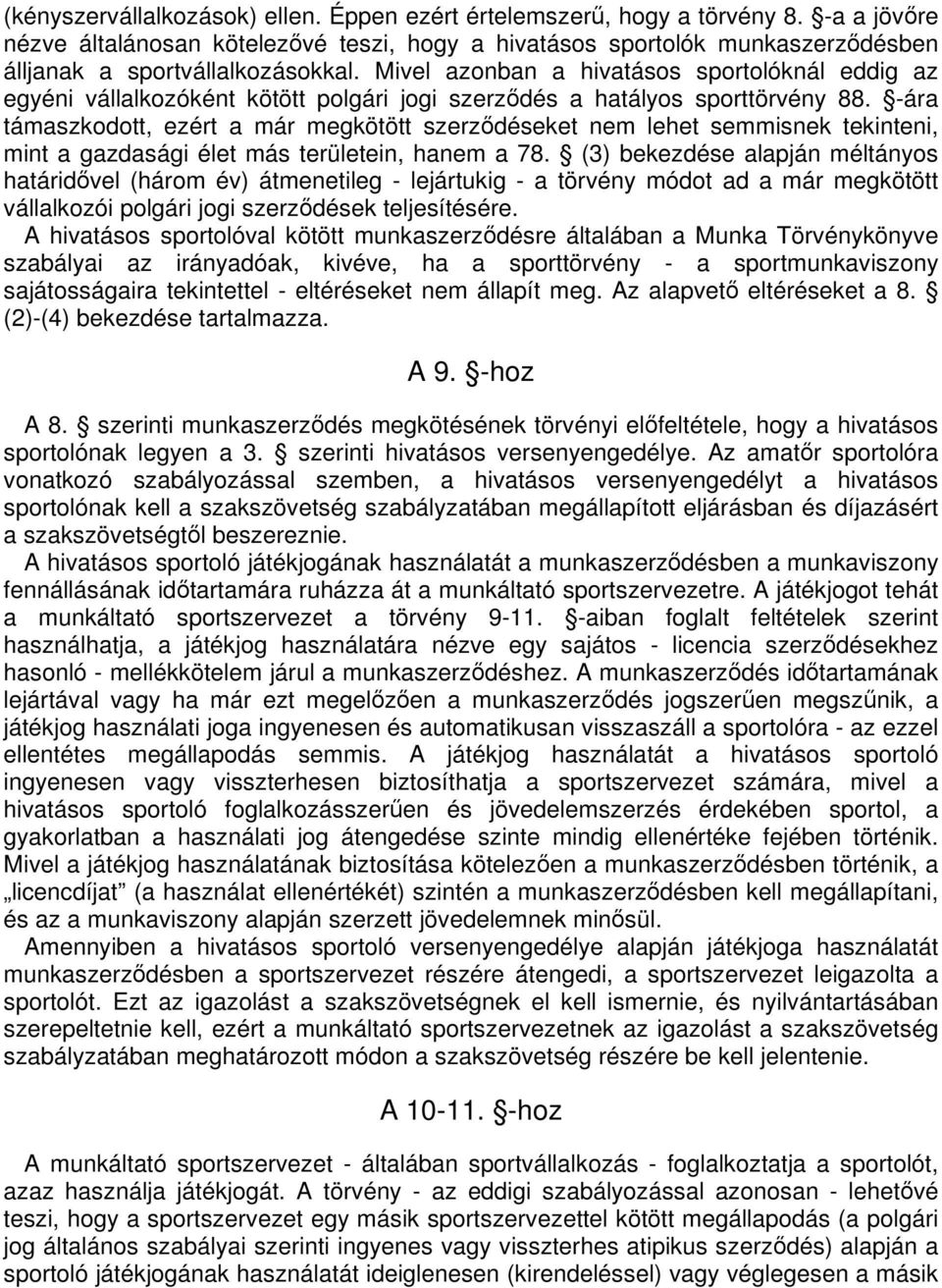 -ára támaszkodott, ezért a már megkötött szerzdéseket nem lehet semmisnek tekinteni, mint a gazdasági élet más területein, hanem a 78.