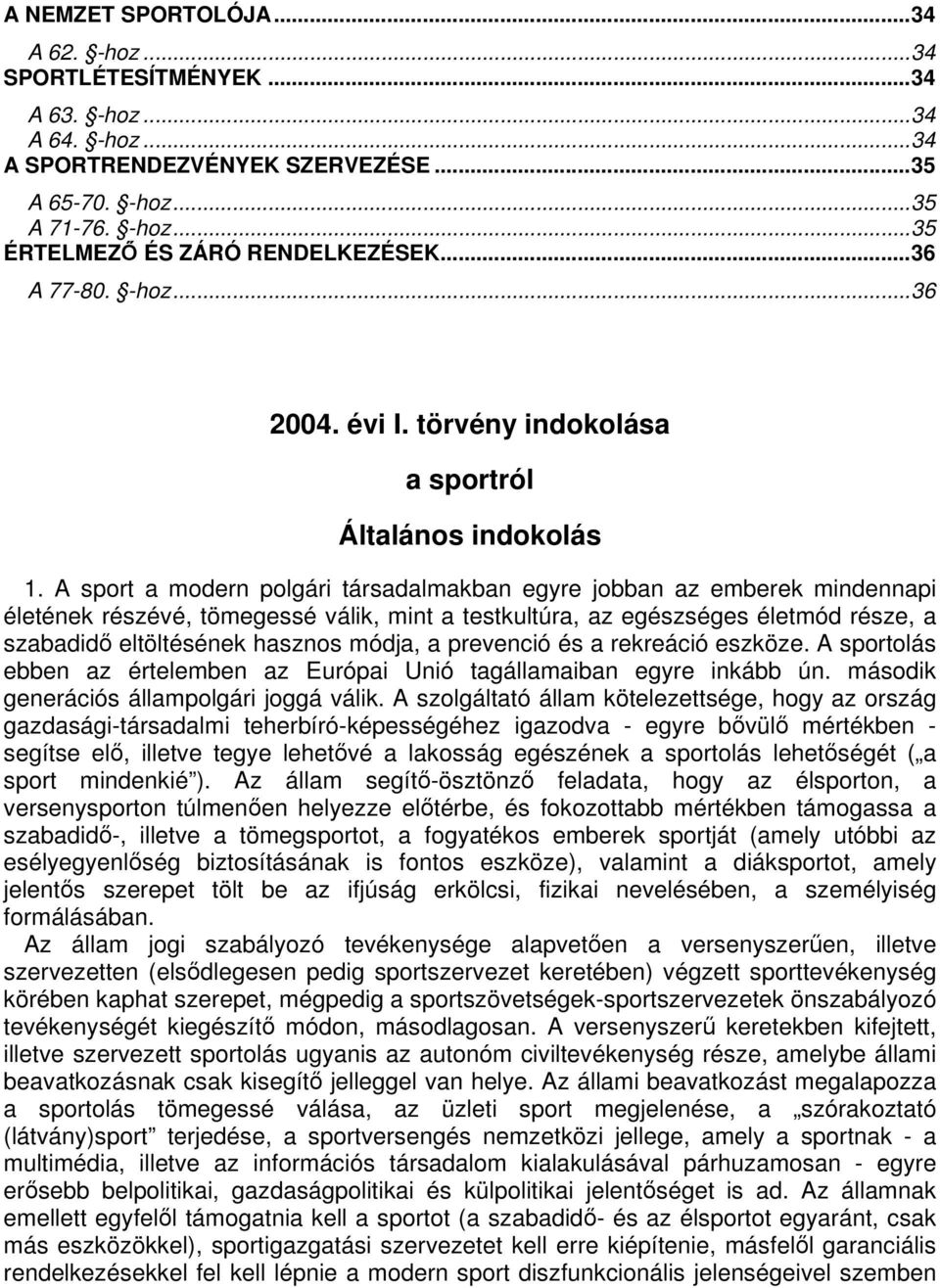 A sport a modern polgári társadalmakban egyre jobban az emberek mindennapi életének részévé, tömegessé válik, mint a testkultúra, az egészséges életmód része, a szabadid eltöltésének hasznos módja, a