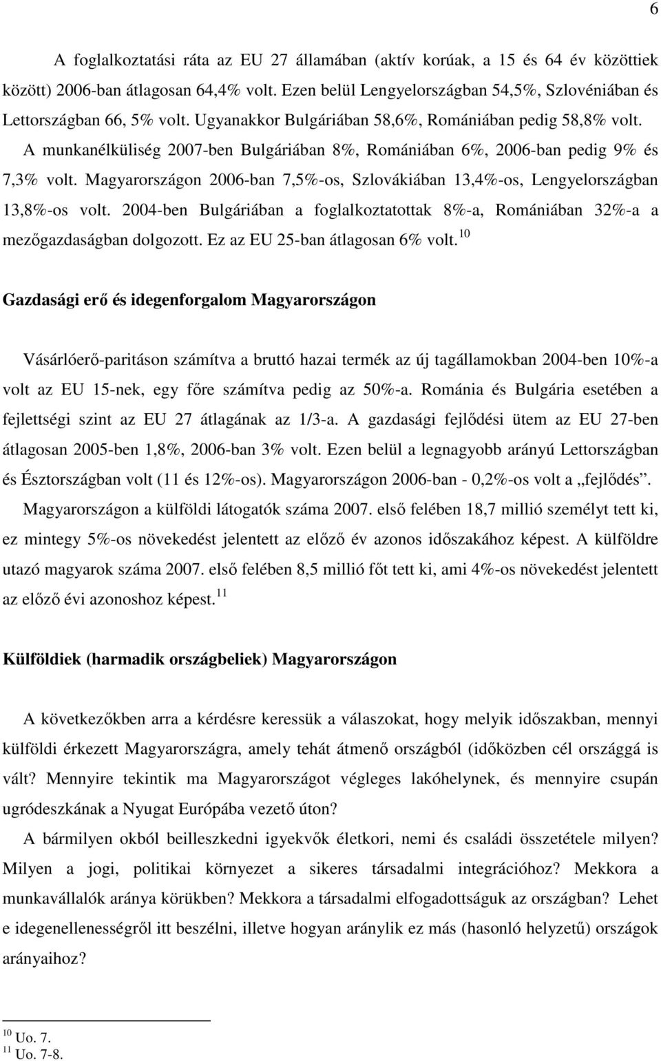 Magyarországon 2006-ban 7,5-os, Szlovákiában 13,4-os, Lengyelországban 13,8-os volt. 2004-ben Bulgáriában a foglalkoztatottak 8-a, Romániában 32-a a mezőgazdaságban dolgozott.