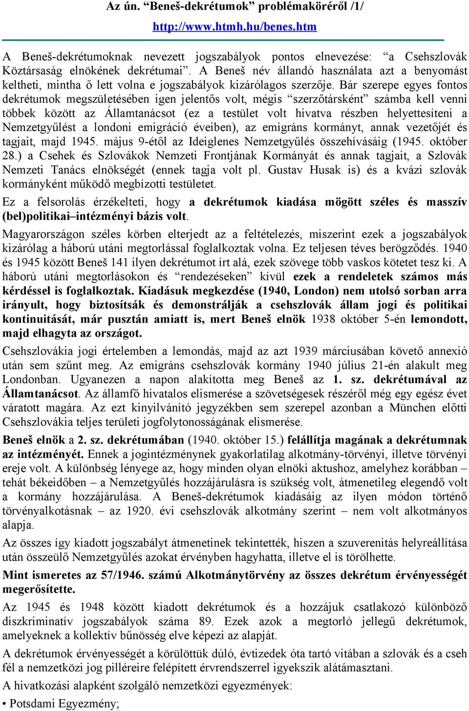 Bár szerepe egyes fontos dekrétumok megszületésében igen jelentős volt, mégis szerzőtársként számba kell venni többek között az Államtanácsot (ez a testület volt hivatva részben helyettesíteni a