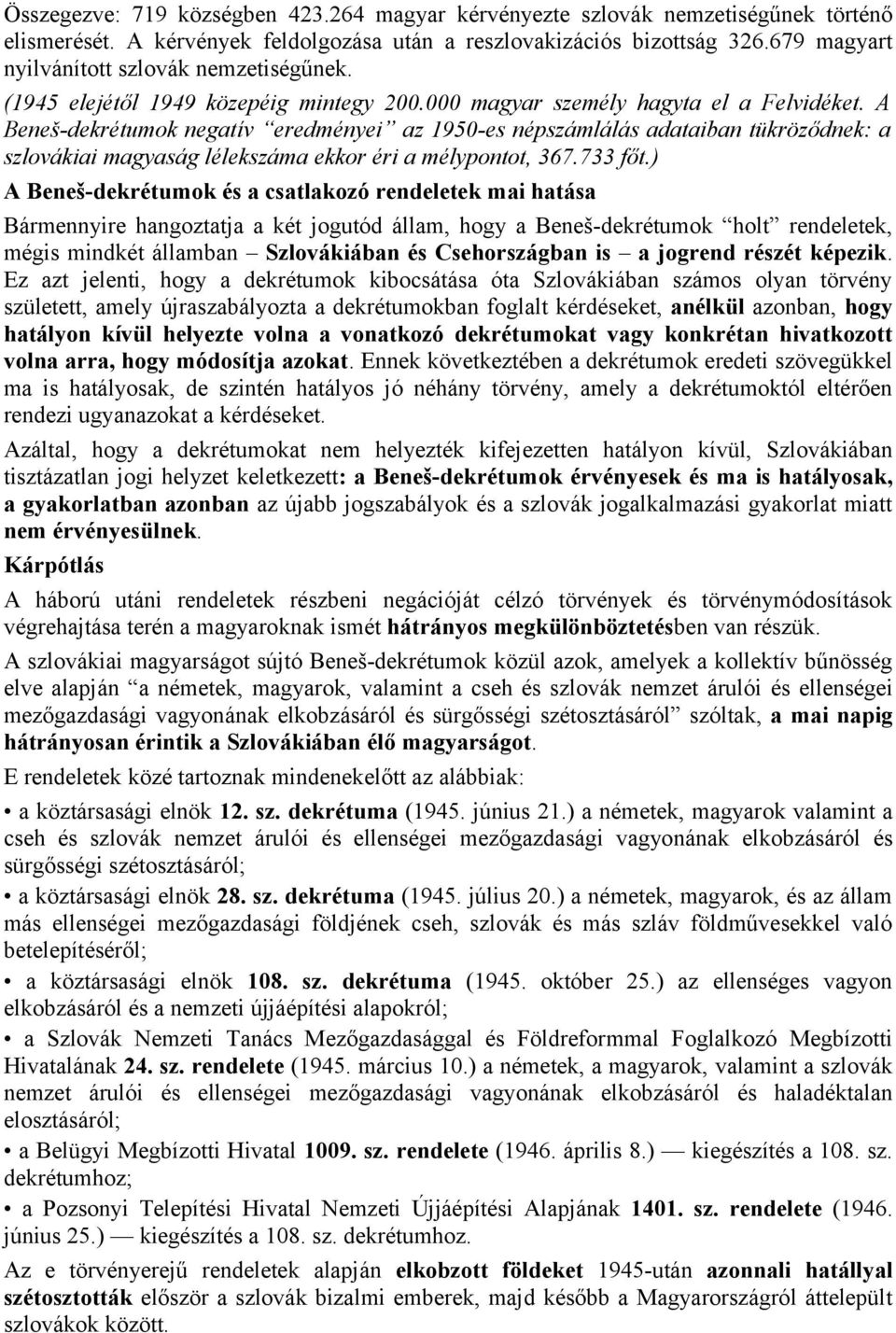 A Beneš-dekrétumok negatív eredményei az 1950-es népszámlálás adataiban tükröződnek: a szlovákiai magyaság lélekszáma ekkor éri a mélypontot, 367.733 főt.