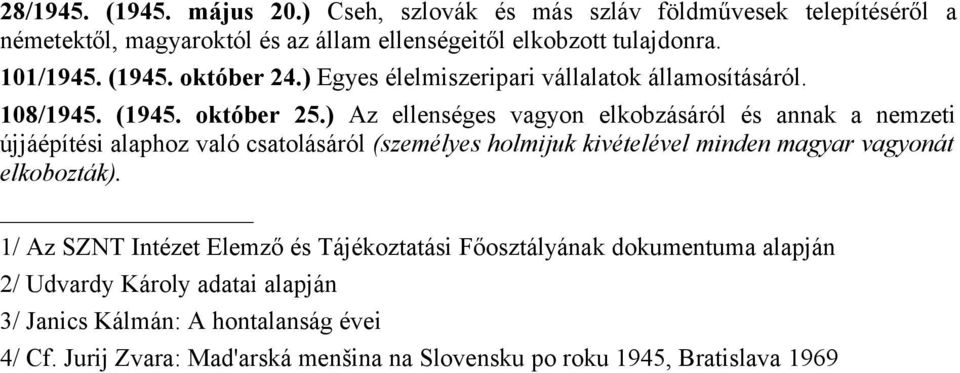 ) Az ellenséges vagyon elkobzásáról és annak a nemzeti újjáépítési alaphoz való csatolásáról (személyes holmijuk kivételével minden magyar vagyonát elkobozták).