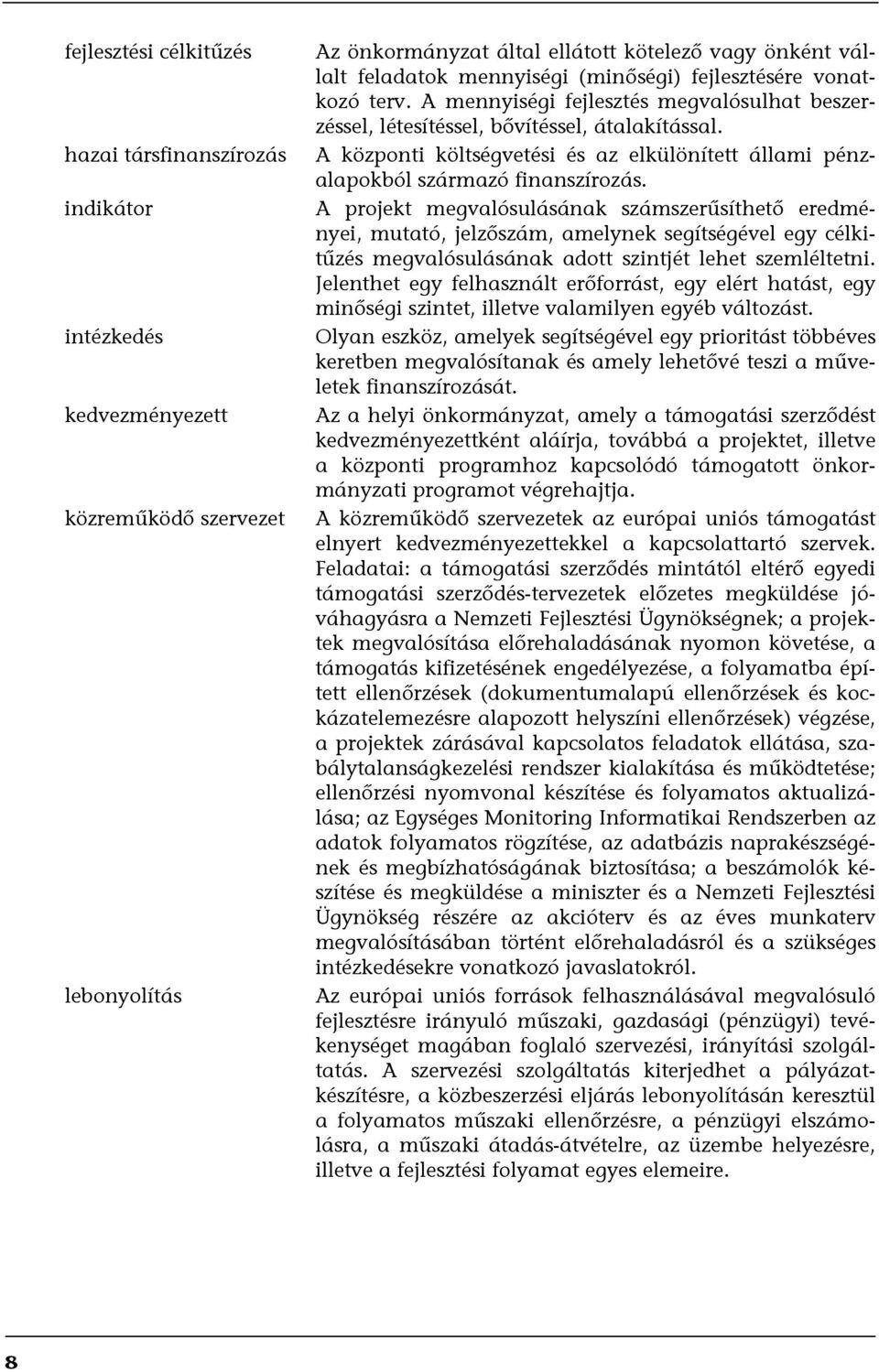 A központi költségvetési és az elkülönített állami pénzalapokból származó finanszírozás.