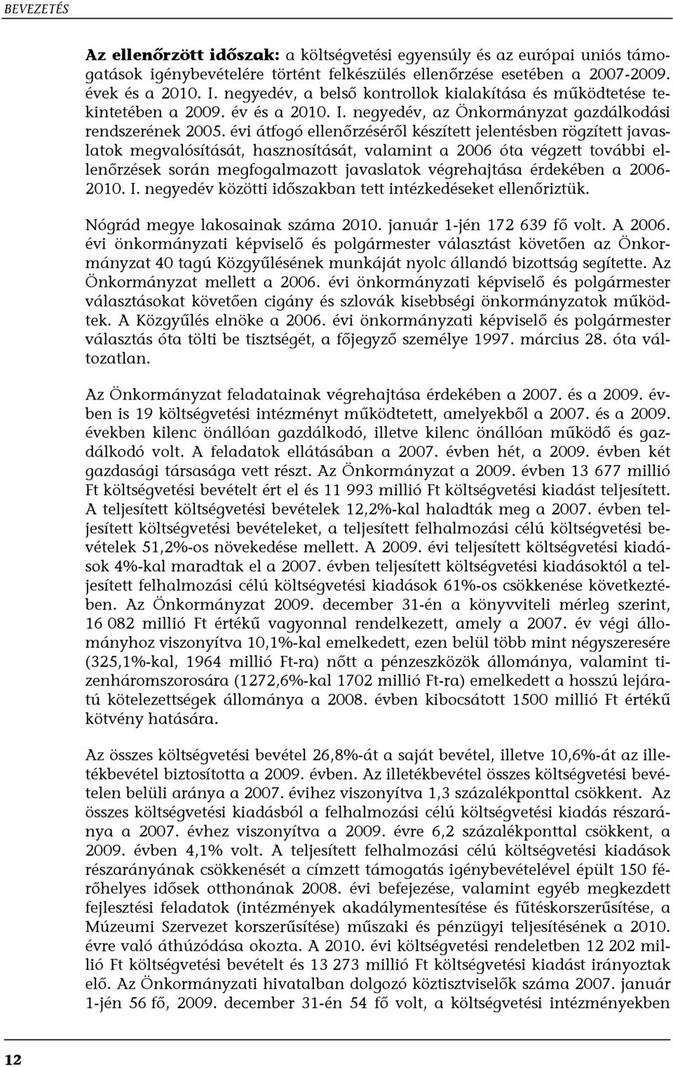 évi átfogó ellenőrzéséről készített jelentésben rögzített javaslatok megvalósítását, hasznosítását, valamint a 2006 óta végzett további ellenőrzések során megfogalmazott javaslatok végrehajtása