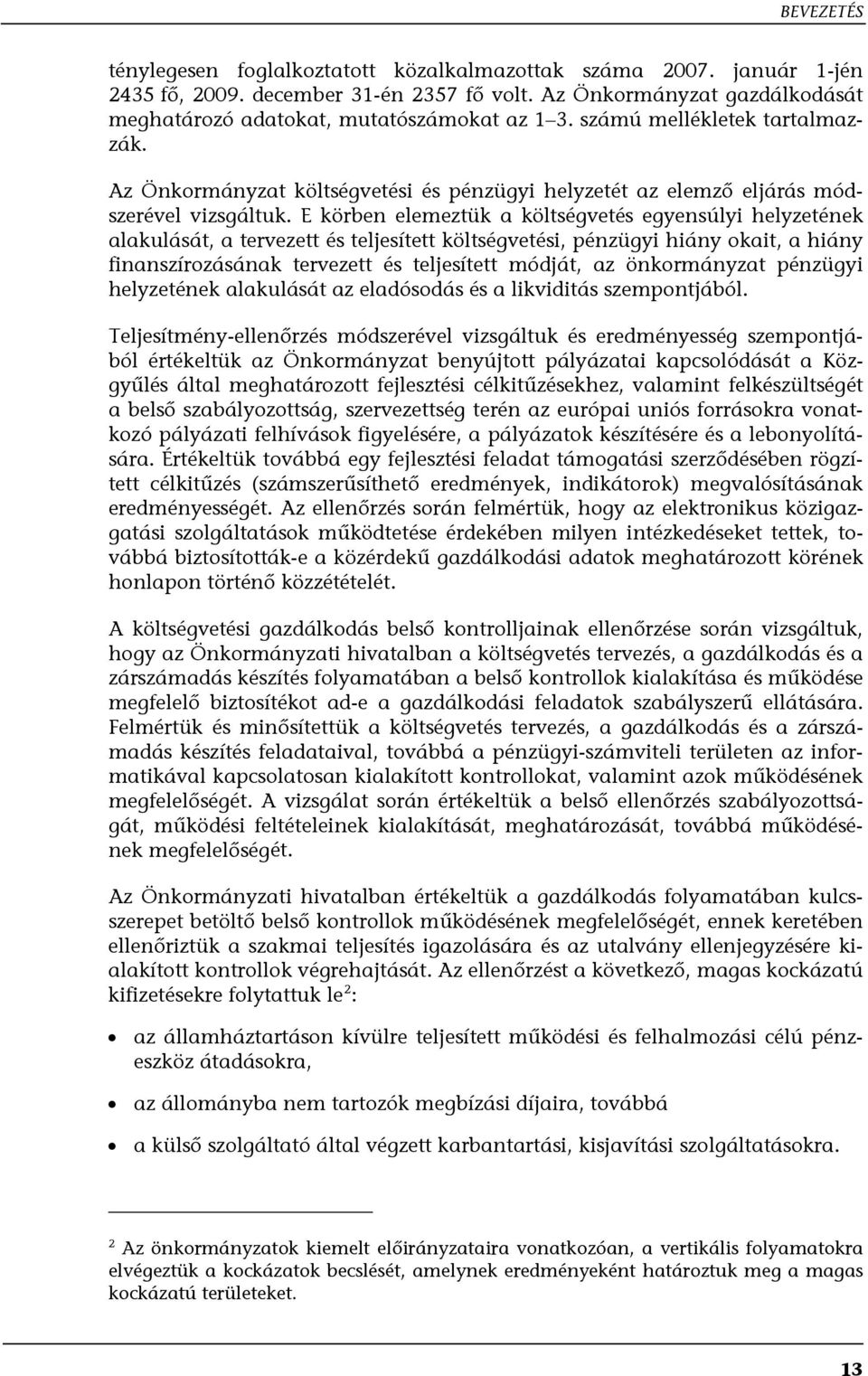 E körben elemeztük a költségvetés egyensúlyi helyzetének alakulását, a tervezett és teljesített költségvetési, pénzügyi hiány okait, a hiány finanszírozásának tervezett és teljesített módját, az