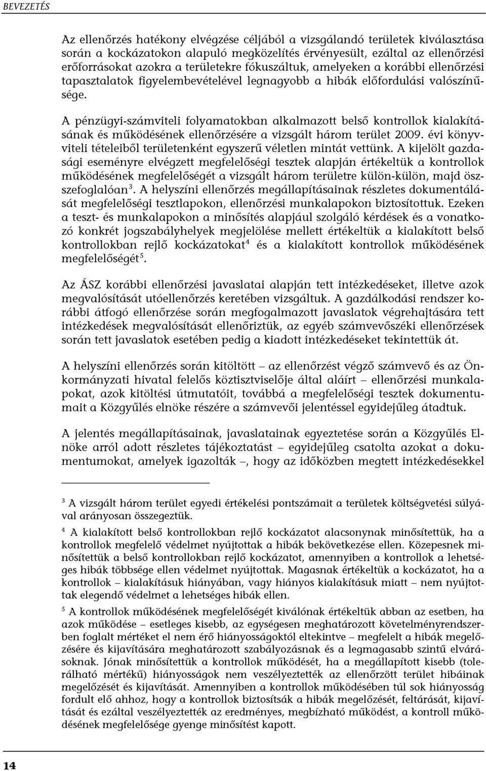 A pénzügyi-számviteli folyamatokban alkalmazott belső kontrollok kialakításának és működésének ellenőrzésére a vizsgált három terület 2009.