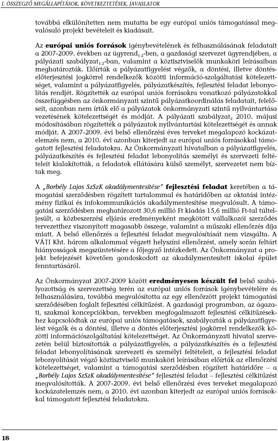 években az ügyrend 1-2 -ben, a gazdasági szervezet ügyrendjében, a pályázati szabályzat 1-2 -ban, valamint a köztisztviselők munkaköri leírásaiban meghatározták.