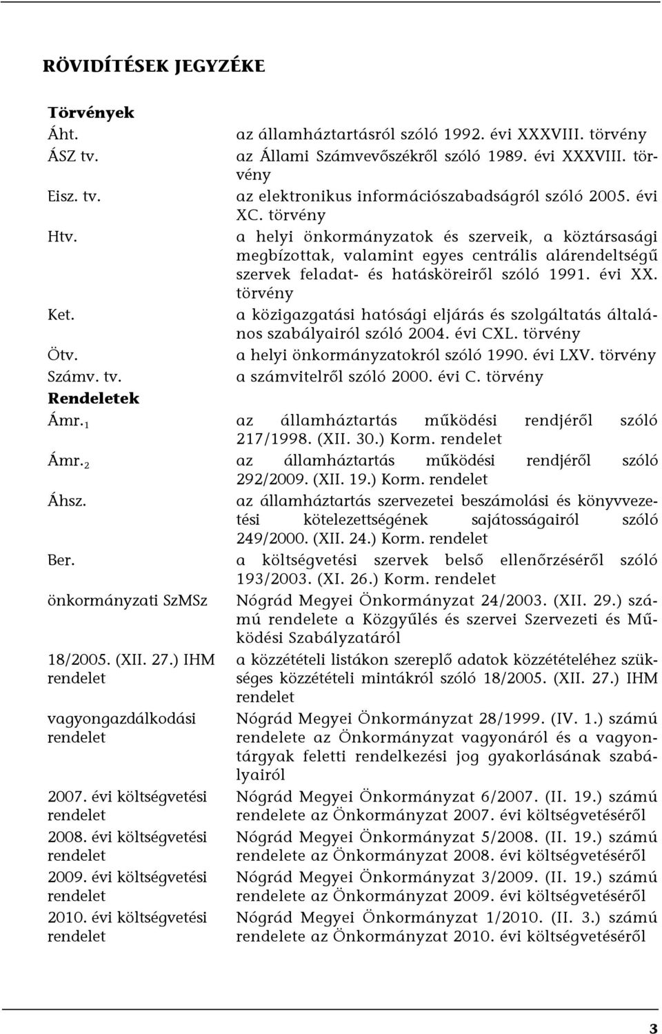 törvény a közigazgatási hatósági eljárás és szolgáltatás általános szabályairól szóló 2004. évi CXL. törvény a helyi önkormányzatokról szóló 1990. évi LXV. törvény a számvitelről szóló 2000. évi C. törvény Rendeletek Ámr.