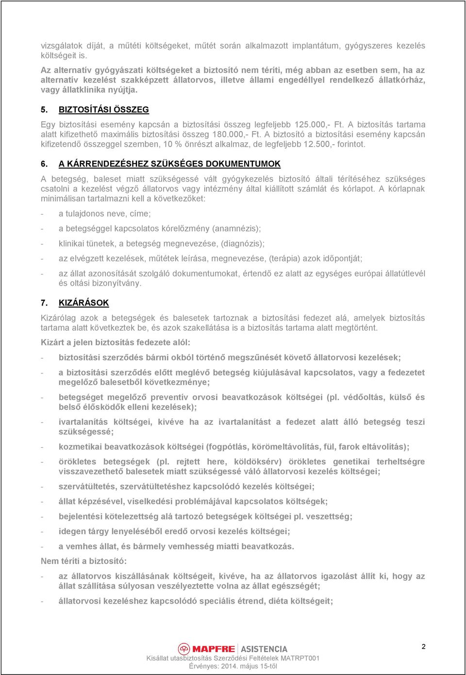állatklinika nyújtja. 5. BIZTOSÍTÁSI ÖSSZEG Egy biztosítási esemény kapcsán a biztosítási összeg legfeljebb 125.000,- Ft. A biztosítás tartama alatt kifizethető maximális biztosítási összeg 180.