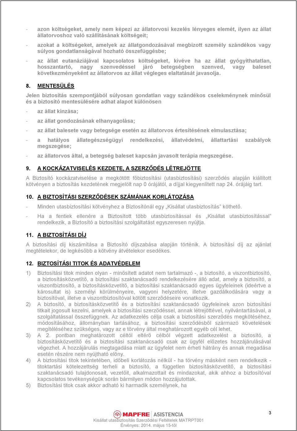 betegségben szenved, vagy baleset következményeként az állatorvos az állat végleges elaltatását javasolja. 8.