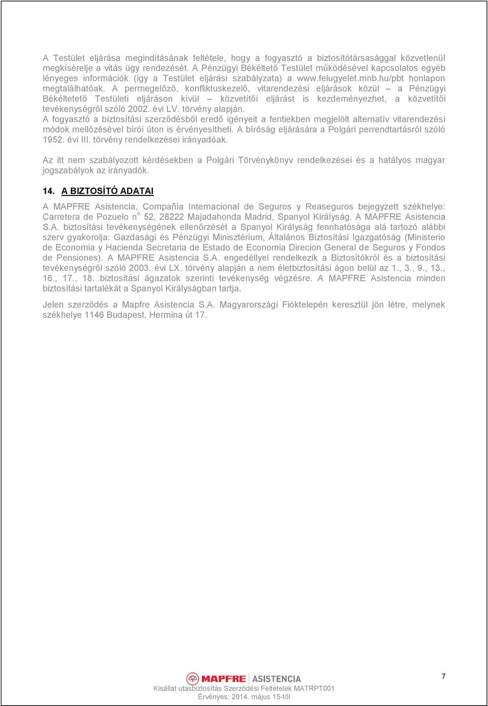 A permegelőző, konfliktuskezelő, vitarendezési eljárások közül a Pénzügyi Békéltetető Testületi eljáráson kívül közvetítői eljárást is kezdeményezhet, a közvetítői tevékenységről szóló 2002. évi LV.