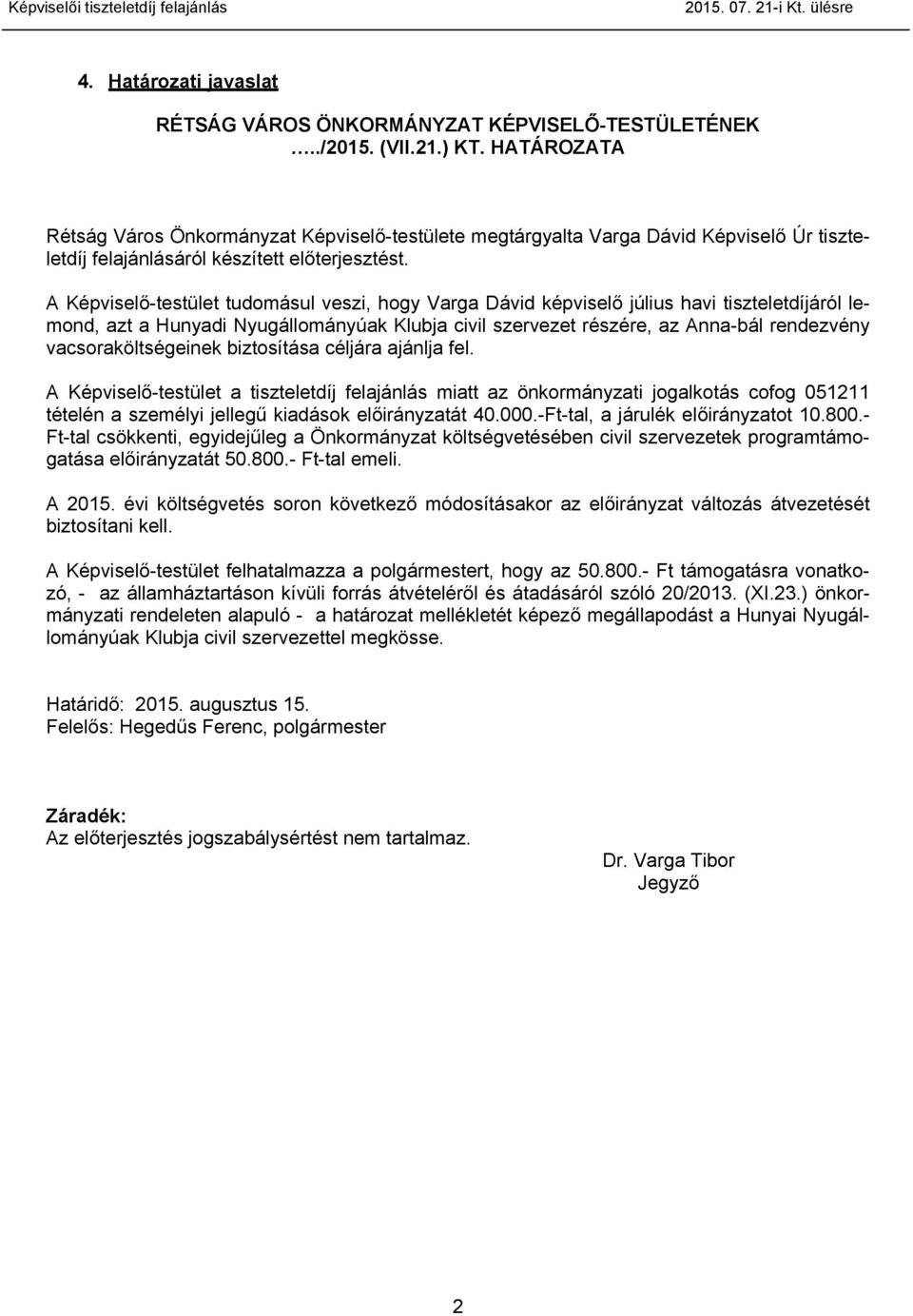 A Képviselő-testület tudomásul veszi, hogy Varga Dávid képviselő július havi tiszteletdíjáról lemond, azt a Hunyadi Nyugállományúak Klubja civil szervezet részére, az Anna-bál rendezvény