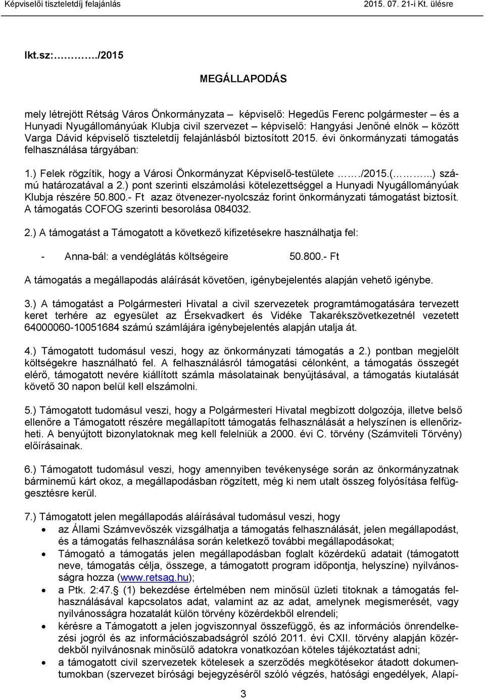 Dávid képviselő tiszteletdíj felajánlásból biztosított 2015. évi önkormányzati támogatás felhasználása tárgyában: 1.) Felek rögzítik, hogy a Városi Önkormányzat Képviselő-testülete./2015.(.