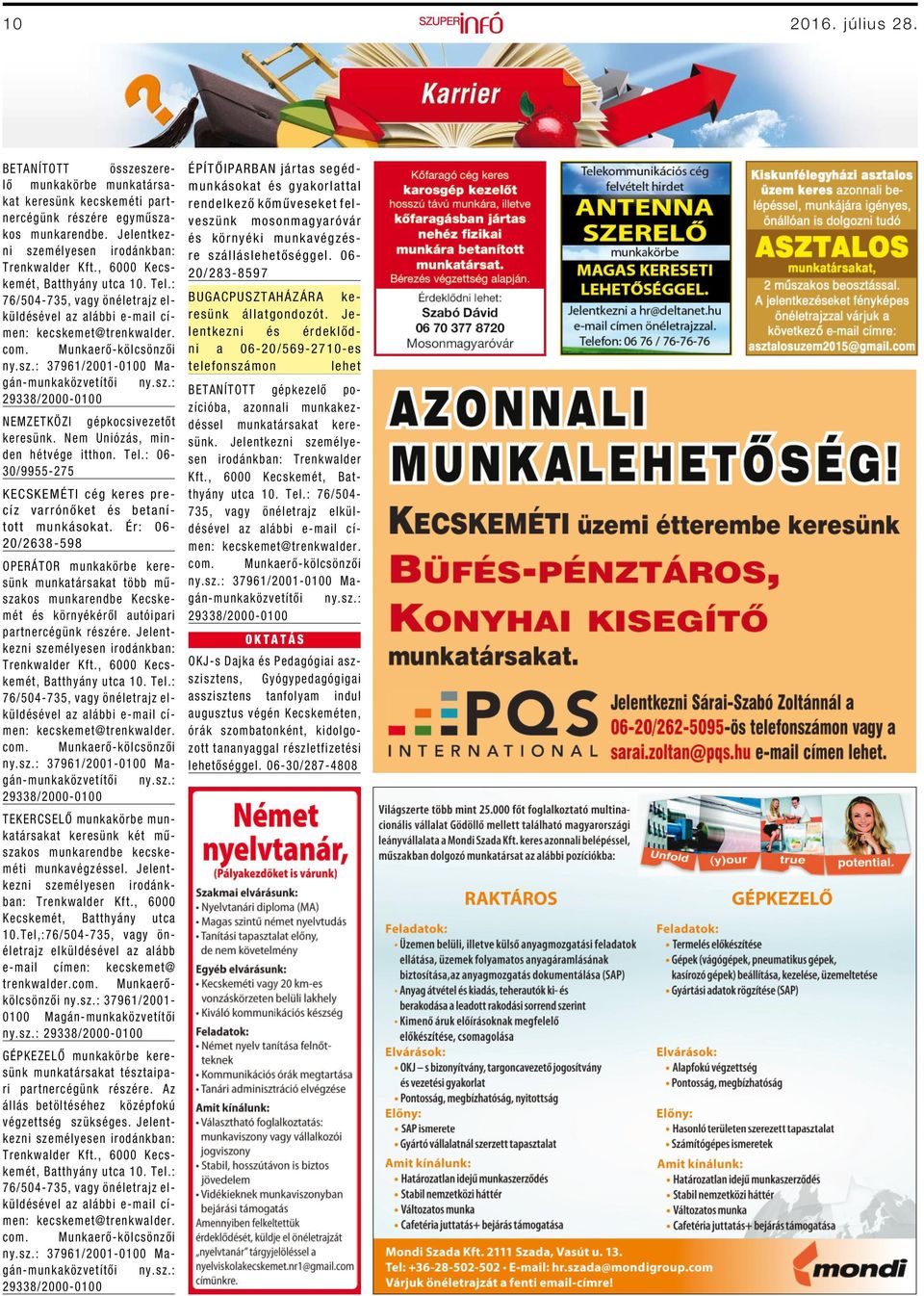 : 06-30/9955-275 KECSKEMÉTI cég keres precíz varrónőket és betanított munkásokat.