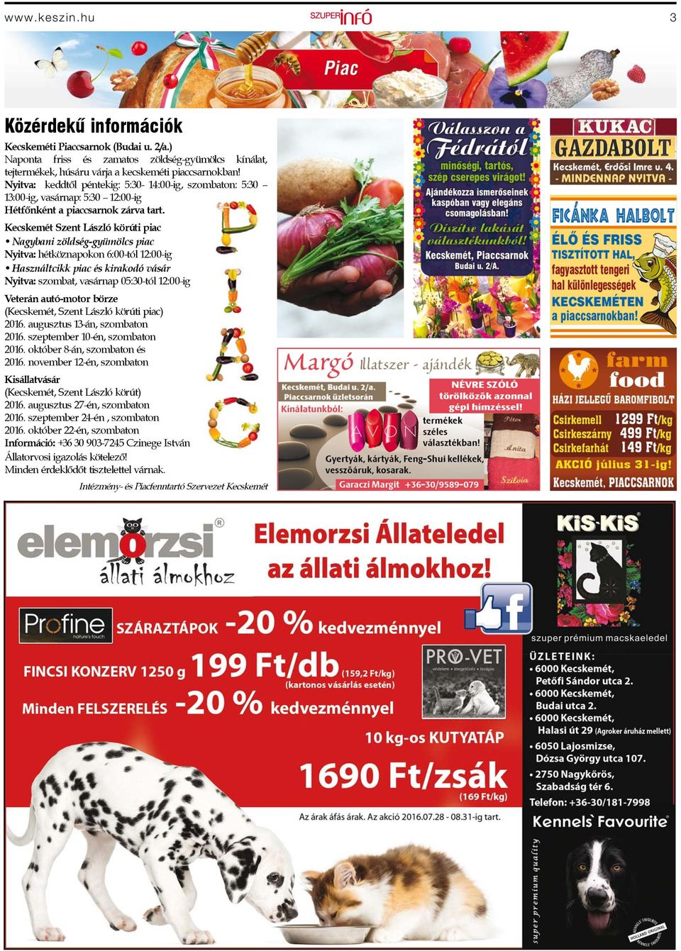 Kecskemét Szent László körúti piac Nagybani zöldség-gyümölcs piac Nyitva: hétköznapokon 6:00-tól 12:00-ig Használtcikk piac és kirakodó vásár Nyitva: szombat, vasárnap 05:30-tól 12:00-ig Veterán