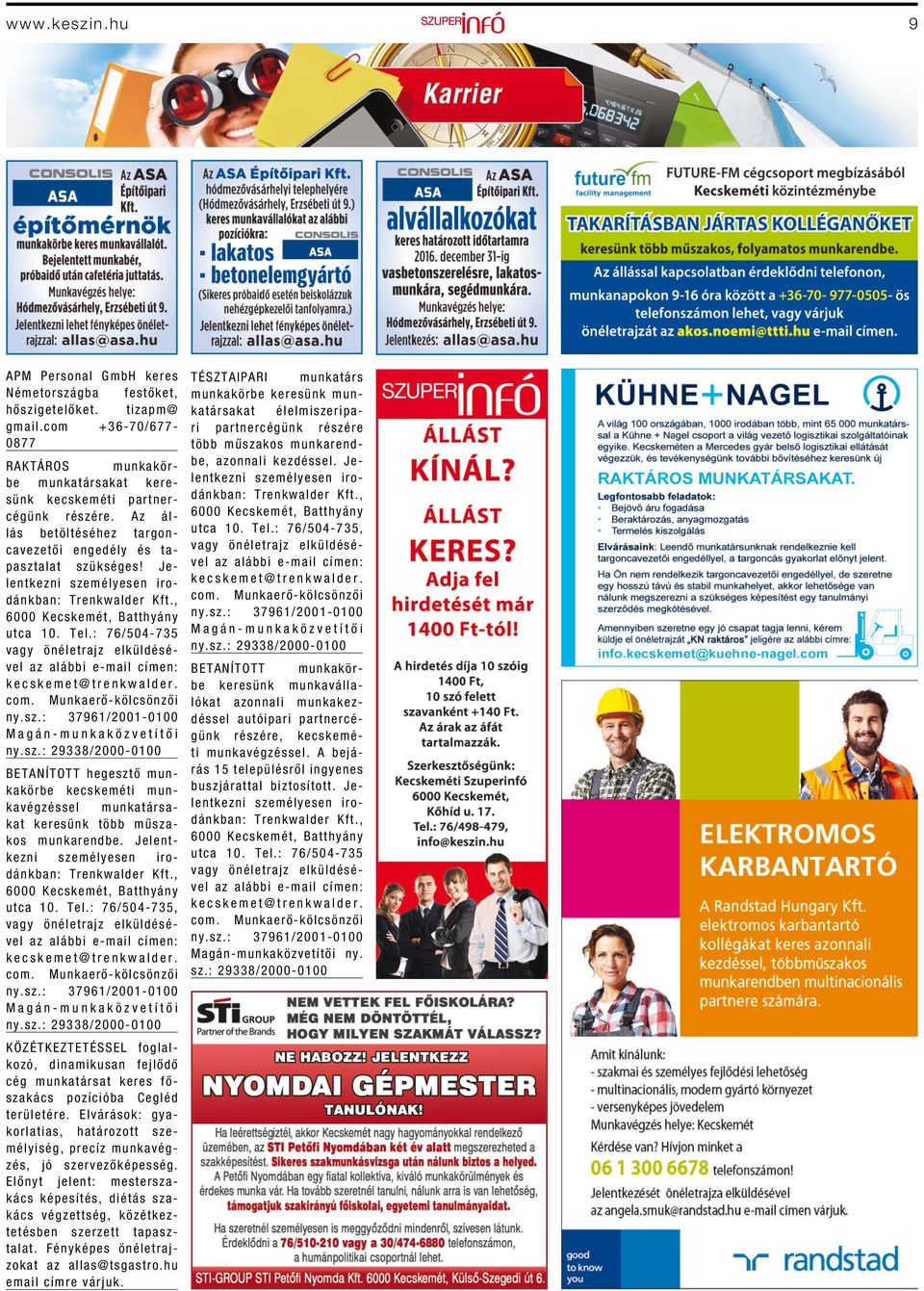 sz.: 29338/2000-0100 BETANÍTOTT hegesztő munkakörbe kecskeméti munkavégzéssel munkatársakat keresünk több műszakos munkarendbe. Jelentkezni Trenkwalder Kft., 6000 Kecskemét, Batthyány utca 10. Tel.