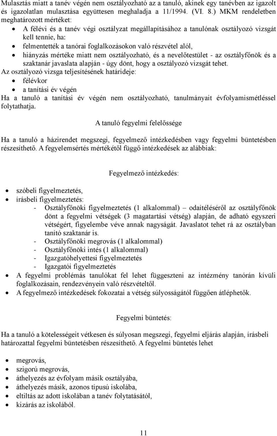 alól, hiányzás mértéke miatt nem osztályozható, és a nevelőtestület - az osztályfőnök és a szaktanár javaslata alapján - úgy dönt, hogy a osztályozó vizsgát tehet.