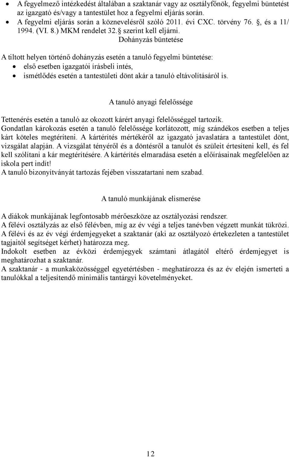 Dohányzás büntetése A tiltott helyen történő dohányzás esetén a tanuló fegyelmi büntetése: első esetben igazgatói írásbeli intés, ismétlődés esetén a tantestületi dönt akár a tanuló eltávolításáról