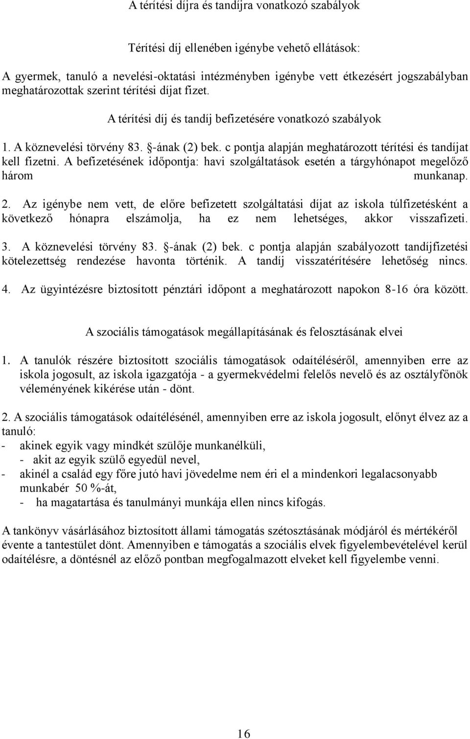 c pontja alapján meghatározott térítési és tandíjat kell fizetni. A befizetésének időpontja: havi szolgáltatások esetén a tárgyhónapot megelőző három munkanap. 2.
