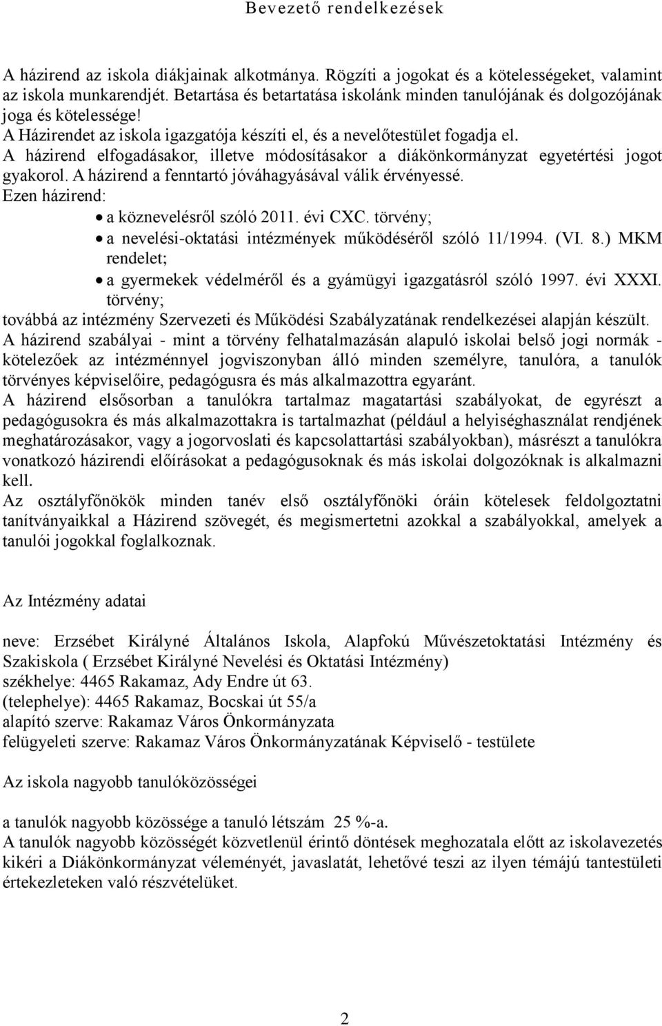 A házirend elfogadásakor, illetve módosításakor a diákönkormányzat egyetértési jogot gyakorol. A házirend a fenntartó jóváhagyásával válik érvényessé. Ezen házirend: a köznevelésről szóló 2011.