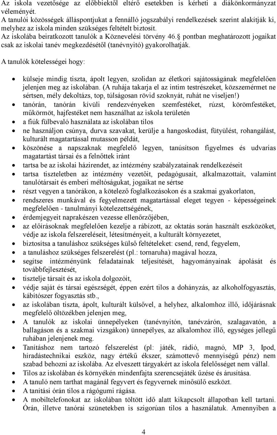 Az iskolába beiratkozott tanulók a Köznevelési törvény 46. pontban meghatározott jogaikat csak az iskolai tanév megkezdésétől (tanévnyitó) gyakorolhatják.