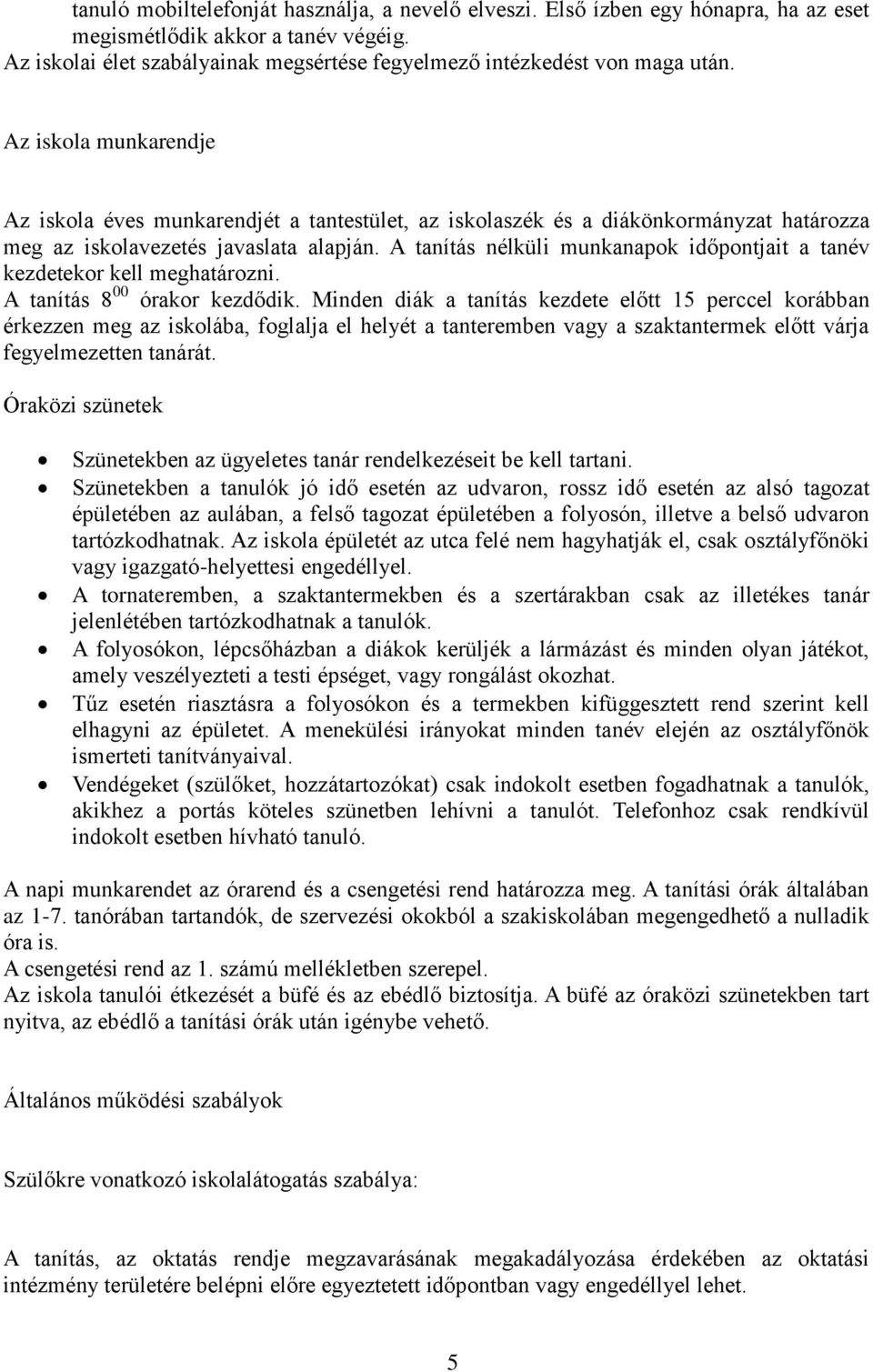 A tanítás nélküli munkanapok időpontjait a tanév kezdetekor kell meghatározni. A tanítás 8 00 órakor kezdődik.