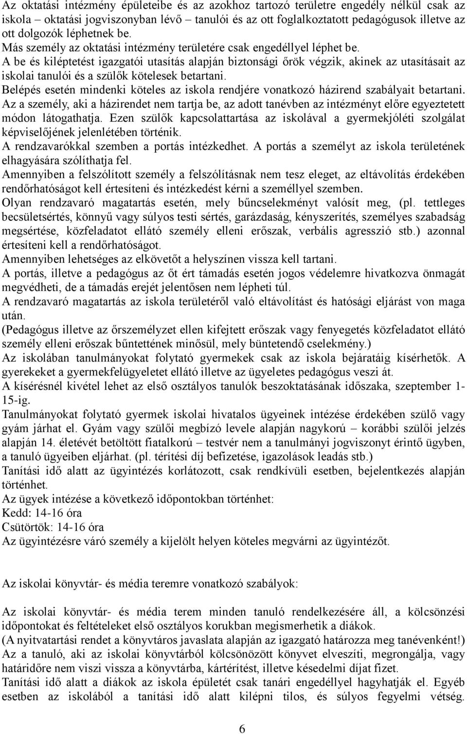 A be és kiléptetést igazgatói utasítás alapján biztonsági őrök végzik, akinek az utasításait az iskolai tanulói és a szülők kötelesek betartani.
