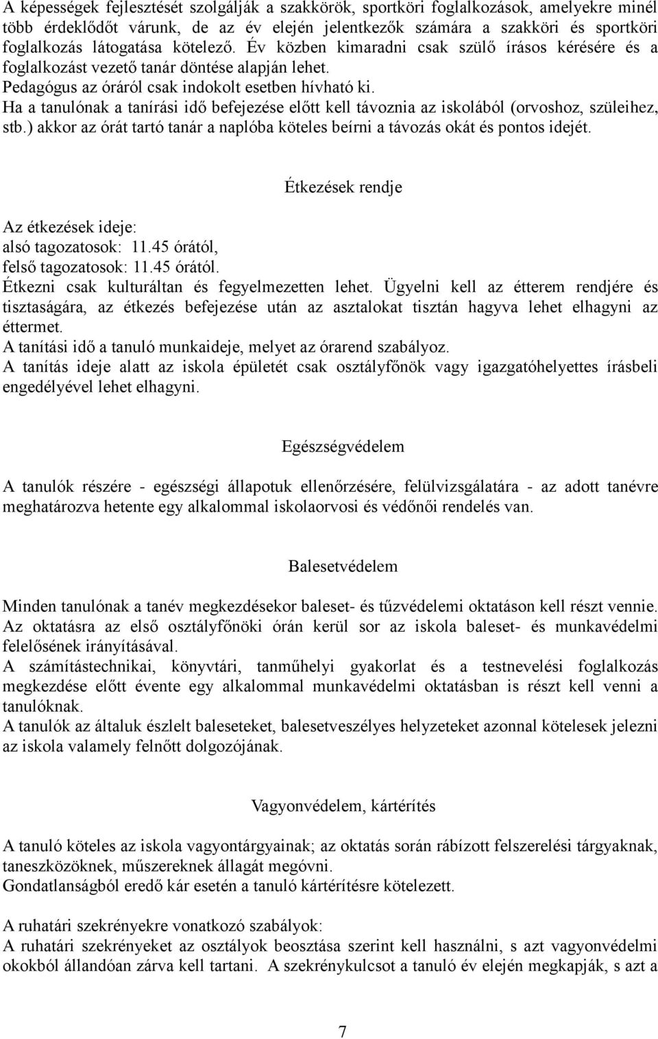 Ha a tanulónak a tanírási idő befejezése előtt kell távoznia az iskolából (orvoshoz, szüleihez, stb.) akkor az órát tartó tanár a naplóba köteles beírni a távozás okát és pontos idejét.