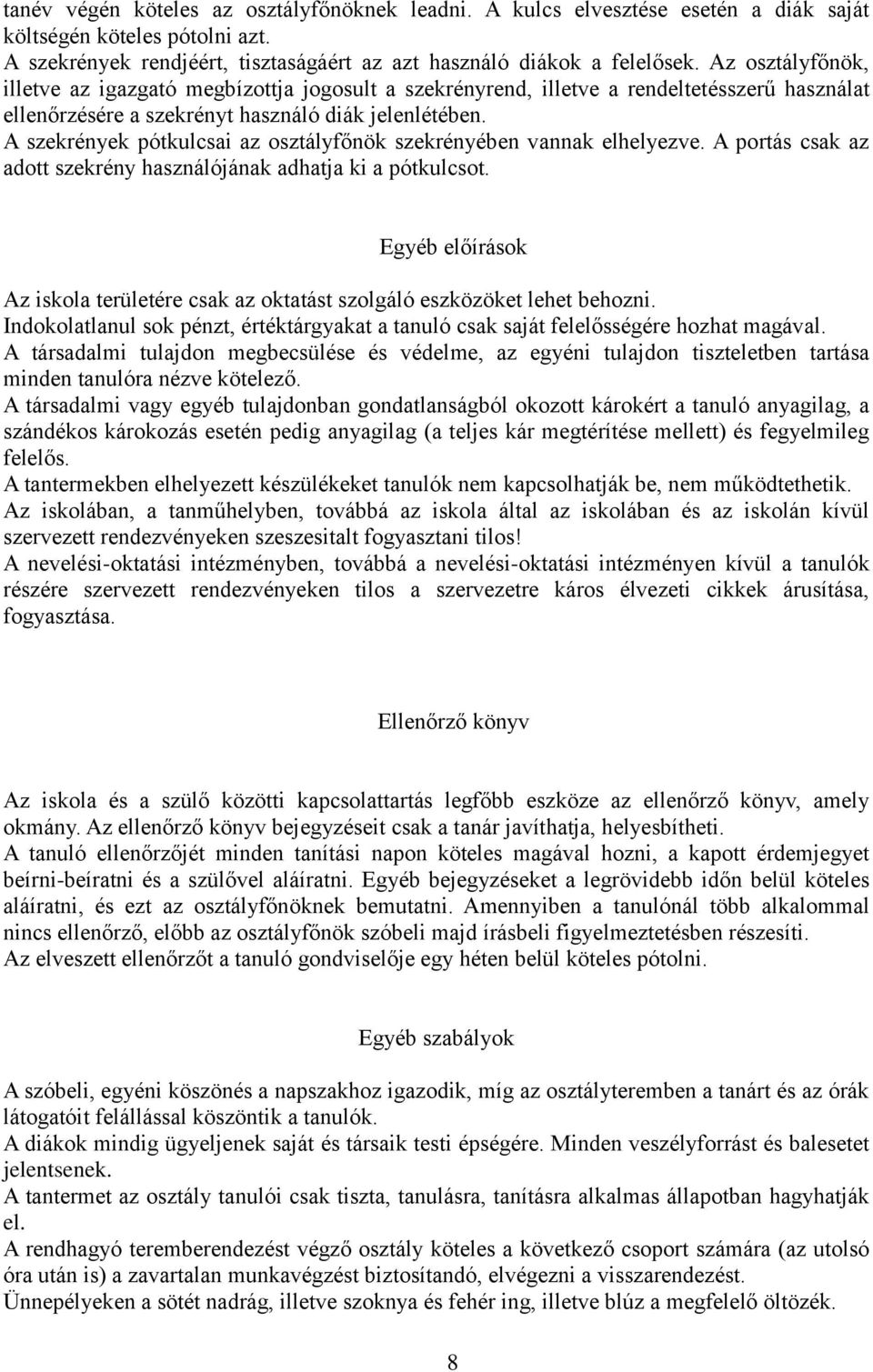 A szekrények pótkulcsai az osztályfőnök szekrényében vannak elhelyezve. A portás csak az adott szekrény használójának adhatja ki a pótkulcsot.