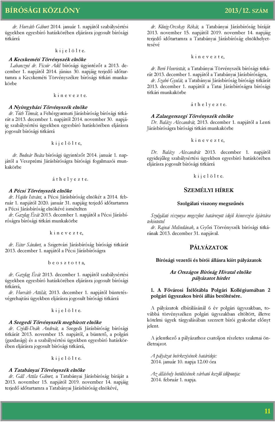 A Nyíregyházi Törvényszék dr. Tóth Tímeát, a Fehérgyarmati Járásbíróság bírósági titkárát a 2013. december 1. napjától 2014. november 30.