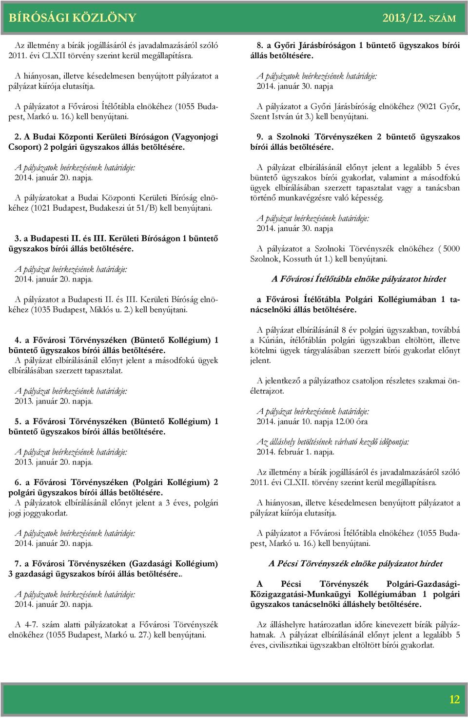 A pályázatok beérkezésének határideje: 2014. január 20. napja. A pályázatokat a Budai Központi Kerületi Bíróság elnökéhez (1021 Budapest, Budakeszi út 51/B) kell benyújtani. 3. a Budapesti II. és III.