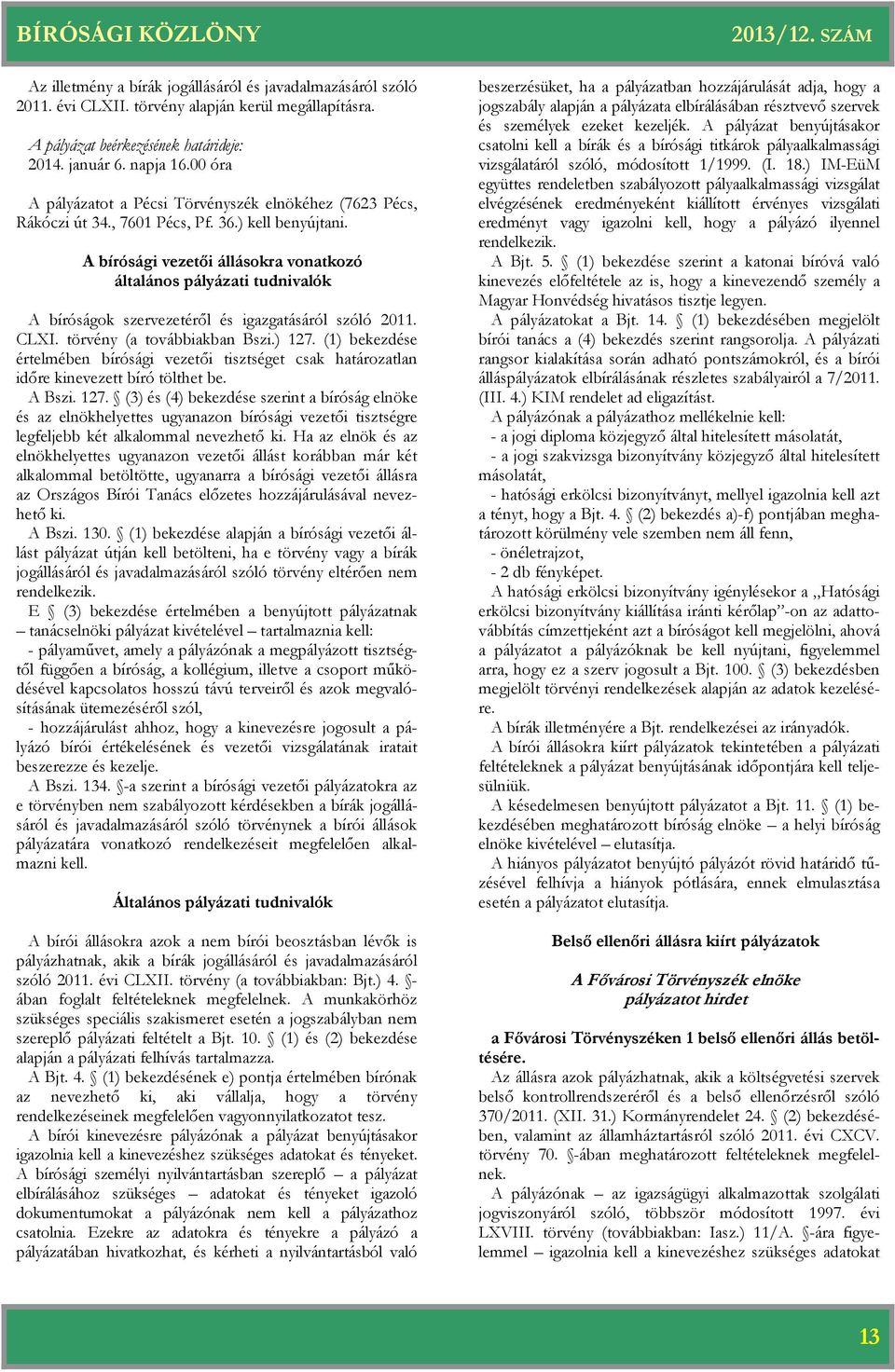 A bírósági vezetői állásokra vonatkozó általános pályázati tudnivalók A bíróságok szervezetéről és igazgatásáról szóló 2011. CLXI. törvény (a továbbiakban Bszi.) 127.