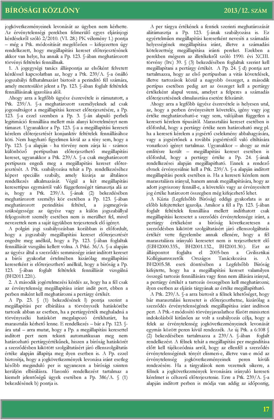 3. -ában meghatározott törvényi feltételei fennállnak. 1. A jogegységi tanács álláspontja az elsőként felvetett kérdéssel kapcsolatban az, hogy a Ptk. 239/A.