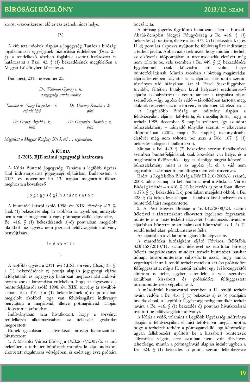 Nagy Erzsébet s. k. Dr. Udvary Katalin s. k. előadó bíró bíró Dr. Orosz Árpád s. k. Dr. Osztovits András s. k. bíró bíró Megjelent a Magyar Közlöny 2013. évi számában. A KÚRIA 5/2013.