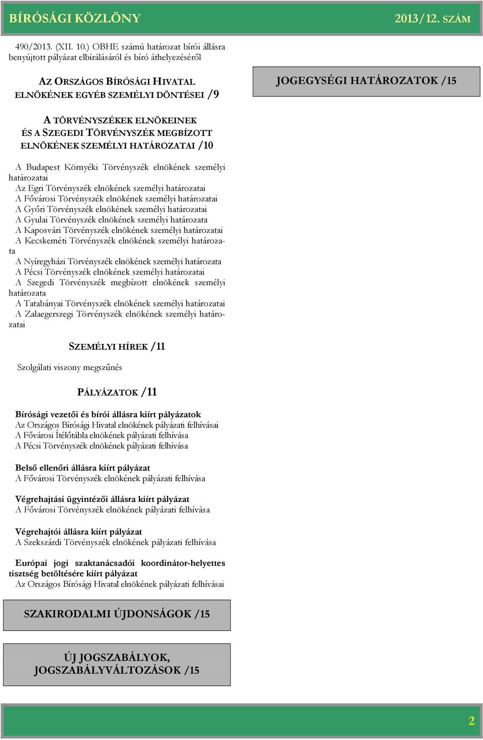 ELNÖKEINEK ÉS A SZEGEDI TÖRVÉNYSZÉK MEGBÍZOTT ELNÖKÉNEK SZEMÉLYI HATÁROZATAI /10 A Budapest Környéki Törvényszék elnökének személyi ai Az Egri Törvényszék elnökének személyi ai A Fővárosi Törvényszék