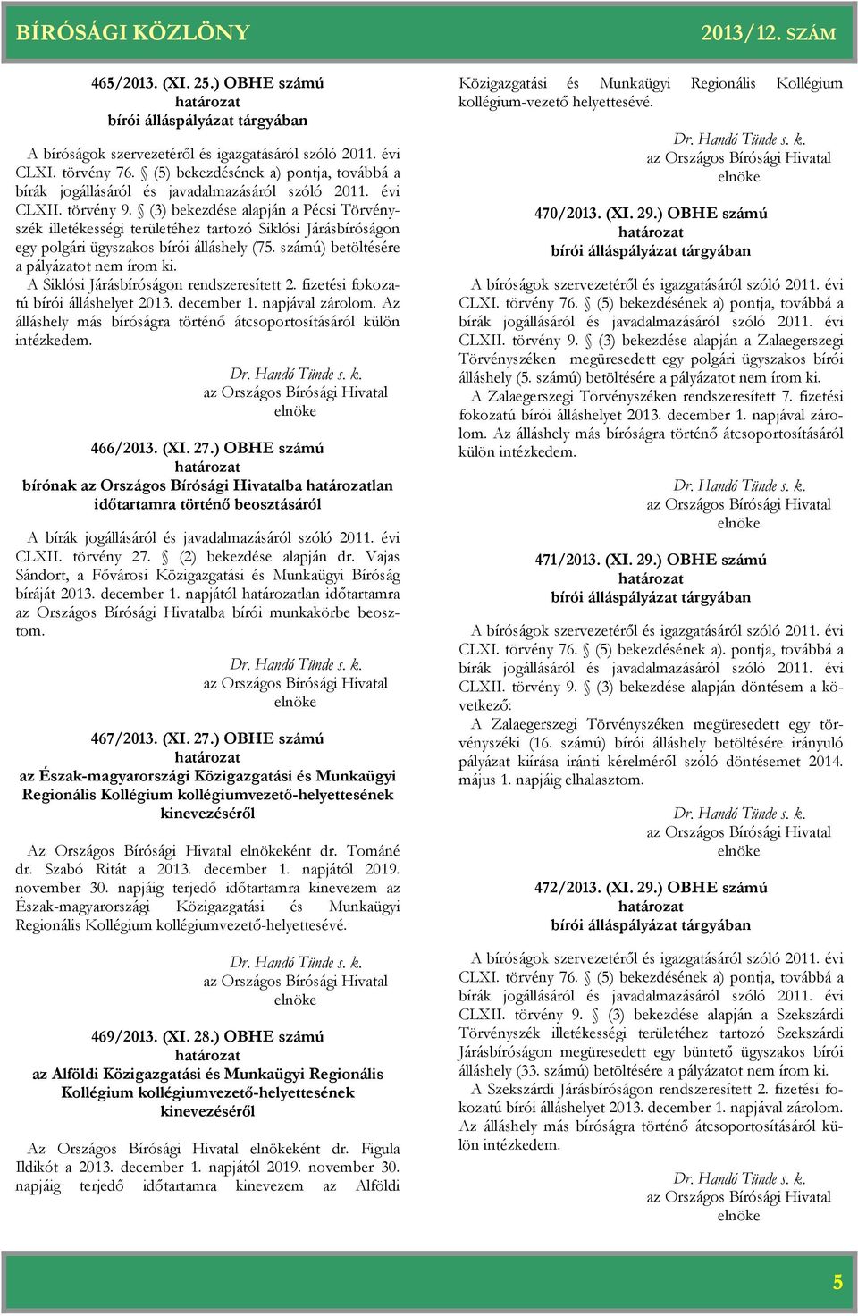 (3) bekezdése alapján a Pécsi Törvényszék illetékességi területéhez tartozó Siklósi Járásbíróságon egy polgári ügyszakos bírói álláshely (75. számú) betöltésére a pályázatot nem írom ki.
